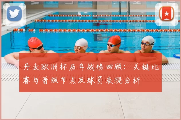 丹麦欧洲杯历年战绩回顾：关键比赛与晋级节点及球员表现分析