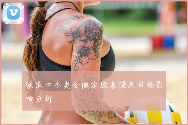 张家口冬奥会概念股表现及市场影响分析
