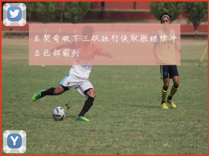 东契奇砍下三双独行侠取胜继续冲击西部前列