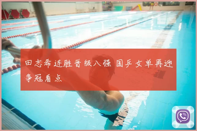 田志希连胜晋级八强 国乒女单再迎争冠看点